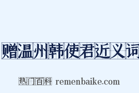 赠温州韩使君近义词是什么意思的图片